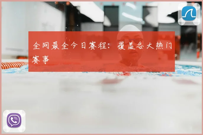 全网最全今日赛程：覆盖各大热门赛事