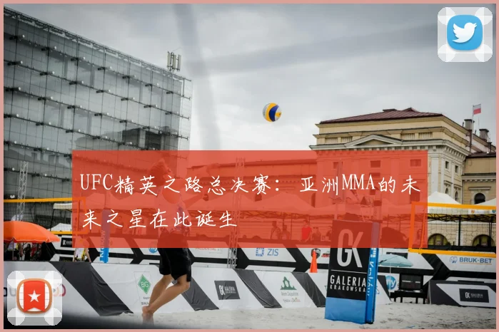 UFC精英之路总决赛：亚洲MMA的未来之星在此诞生