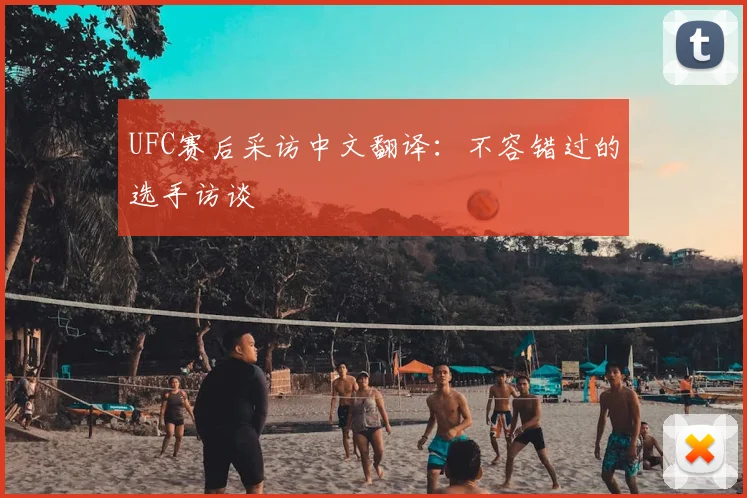 UFC赛后采访中文翻译：不容错过的选手访谈