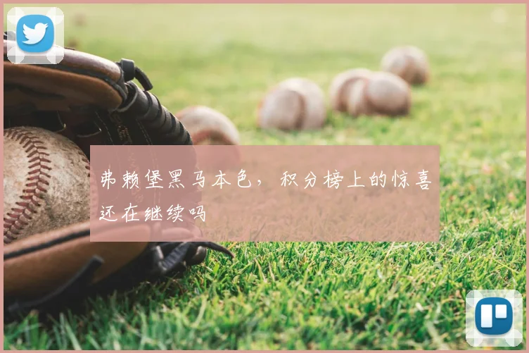 弗赖堡黑马本色，积分榜上的惊喜还在继续吗