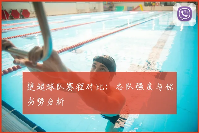 楚超球队赛程对比：各队强度与优劣势分析