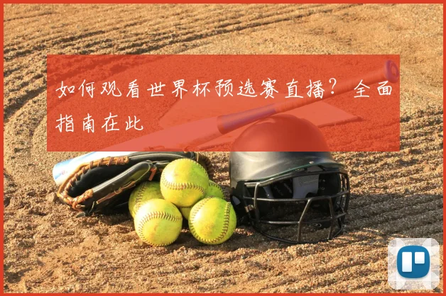 如何观看世界杯预选赛直播？全面指南在此