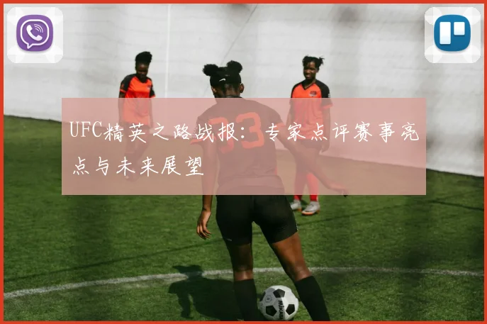 UFC精英之路战报：专家点评赛事亮点与未来展望