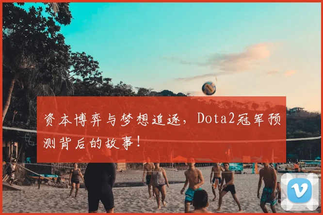 资本博弈与梦想追逐，Dota2冠军预测背后的故事！