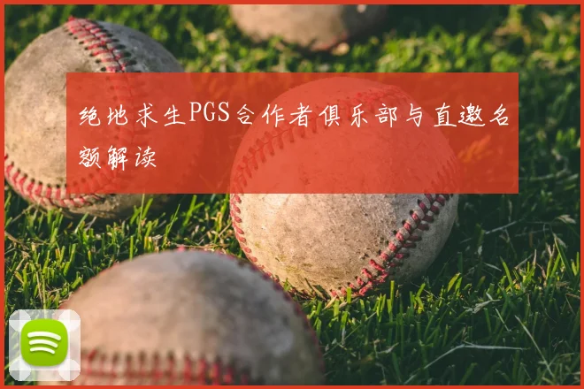 绝地求生PGS合作者俱乐部与直邀名额解读