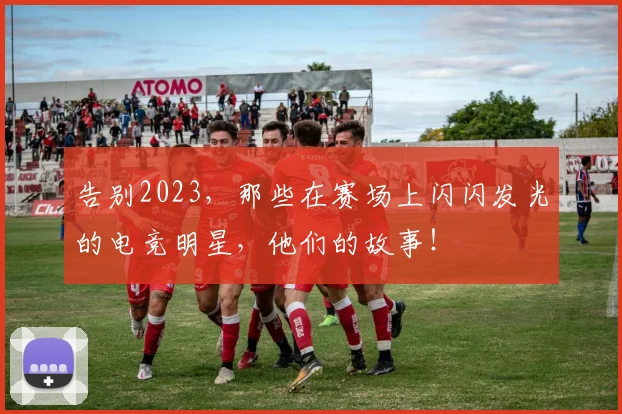 告别2023，那些在赛场上闪闪发光的电竞明星，他们的故事！